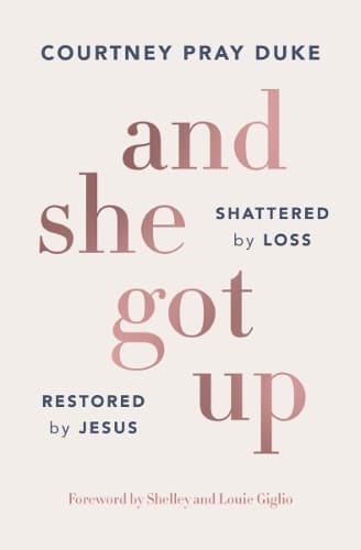 And She Got Up: Shattered by Loss, Restored by Jesus