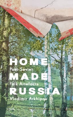 Home Made Russia : Post-Soviet Folk Artefacts