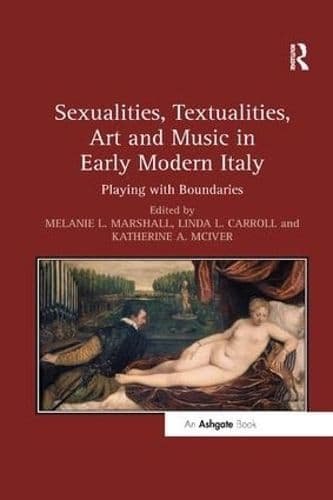 Sexualities, Textualities, Art and Music in Early Modern Italy: Playing with Boundaries