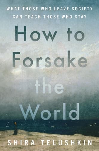 How to Forsake the World: What Those Who Leave Society Can Teach Those Who Stay