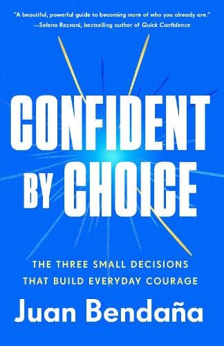 Confident by Choice: The Three Small Decisions That Build Everyday Courage