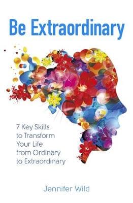 Be Extraordinary: 7 Key Skills to Transform Your Life From Ordinary to Extraordinary
