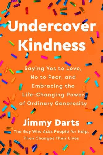 Undercover Kindness: Saying Yes to Love, No to Fear, and Embracing the Life-Changing Power of Ordinary Generosity