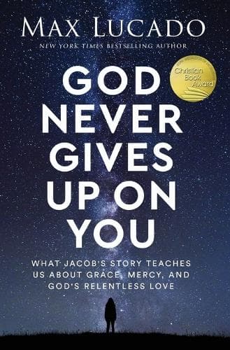 God Never Gives Up on You: What Jacob's Story Teaches Us About Grace, Mercy, and God's Relentless Love
