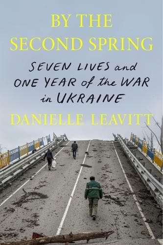 By the Second Spring: Seven Lives and One Year of the War in Ukraine