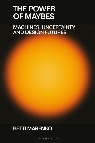 The Power of Maybes: Machines, Uncertainty and Design Futures