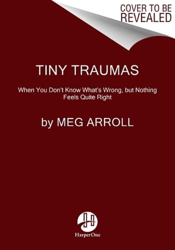 Tiny Traumas: When You Don´t Know What´s Wrong, But Nothing Feels Quite Right