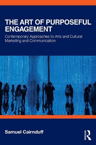 The Art of Purposeful Engagement: Contemporary Approaches to Arts and Cultural Marketing and Communication