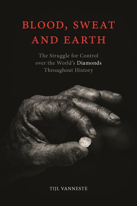 Blood, Sweat and Earth : The Struggle for Control over the World´s Diamonds Throughout History