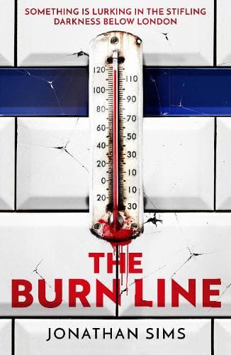 The Burn Line: The gripping new London Underground horror thriller from the creator of podcast sensation The Magnus Archives, perfect for fans of Stephen King and Jordan Peele