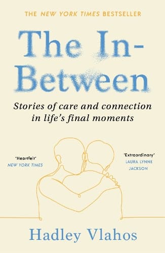 The In-Between: Stories of Care and Connection in Life’s Final Moments