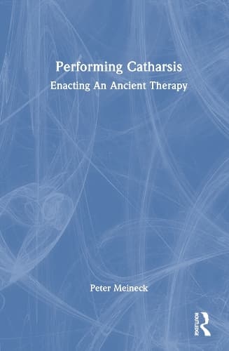 Performing Catharsis: Enacting An Ancient Therapy