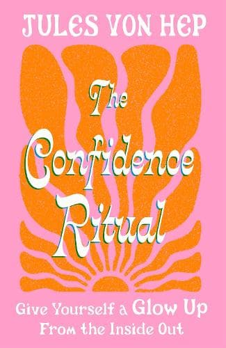 The Confidence Ritual: Give yourself a glow up from the inside out