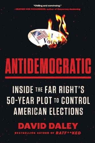 Antidemocratic: Inside the Far Right´s 50-Year Plot to Control American Elections
