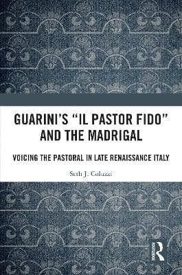 Guarini's 'Il pastor fido' and the Madrigal: Voicing the Pastoral in Late Renaissance Italy