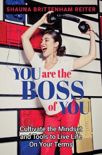 You Are the Boss of You: Cultivate the Mindset and Tools to Live Life on Your Terms