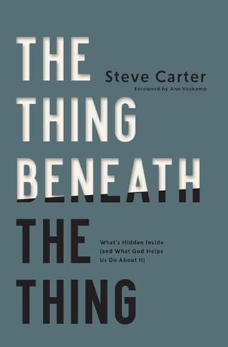 The Thing Beneath the Thing: What's Hidden Inside (and What God Helps Us Do About It)