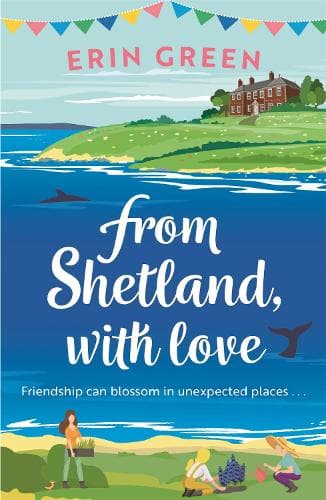 From Shetland, With Love: Friendship can blossom in unexpected places...a heartwarming and uplifting staycation treat of a read!