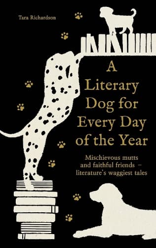 A Literary Dog for Every Day of the Year: Mischievous mutts and faithful friends – literature’s waggiest tales