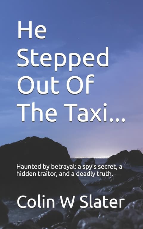 He Stepped Out Of The Taxi...: Haunted by betrayal: a spy´s secret, a hidden traitor, and a deadly truth.