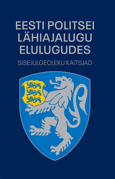 Eesti politsei lähiajalugu elulugudes. Sisejulgeoleku kaitsjad