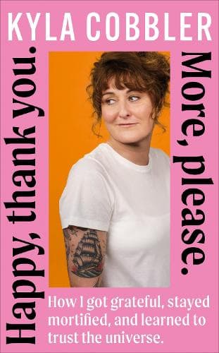 Happy, Thank You. More, Please.: How I got grateful, stayed mortified, and learned to trust the universe.