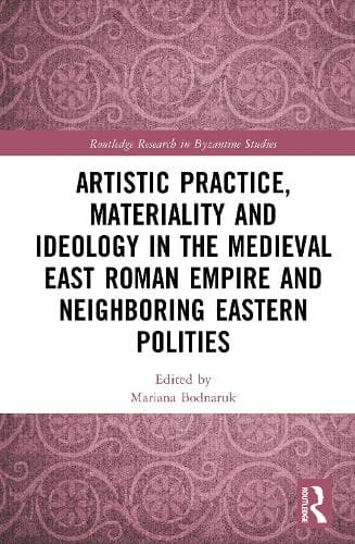 Artistic Practice, Materiality, and Ideology in the Medieval East Roman Empire and Neighboring Eastern Polities