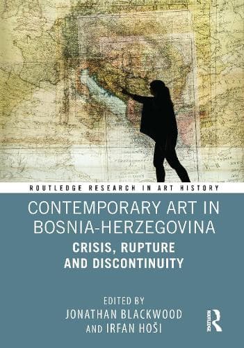 Contemporary Art in Bosnia-Herzegovina: Crisis, Rupture and Discontinuity