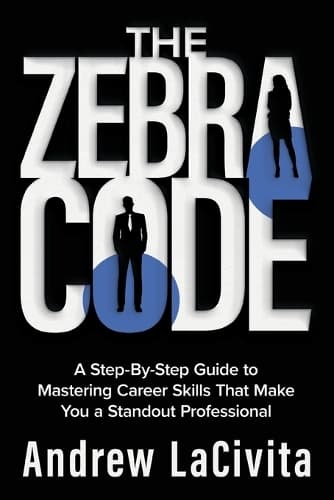 The Zebra Code: A Step-By-Step Guide to Mastering Career Skills That Make You a Standout Professional