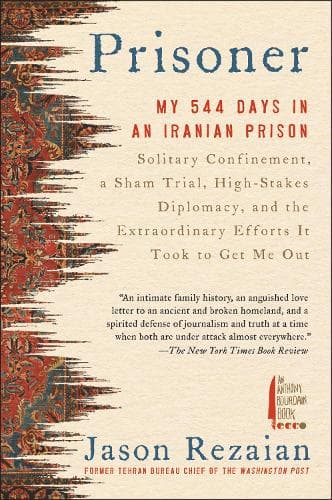 Prisoner: My 544 Days in an Iranian Prison—Solitary Confinement, a Sham Trial, High-Stakes Diplomacy, and the Extraordinary Efforts It Took to Get Me Out