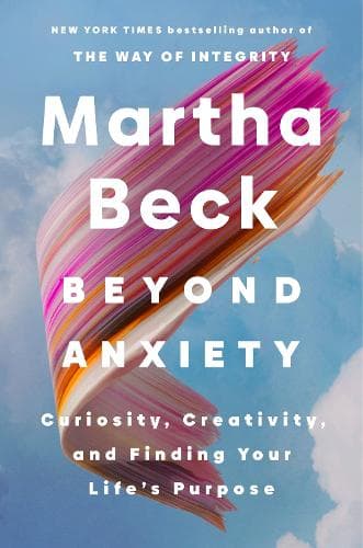 Beyond Anxiety: Curiosity, Creativity and Finding Your Life's Purpose