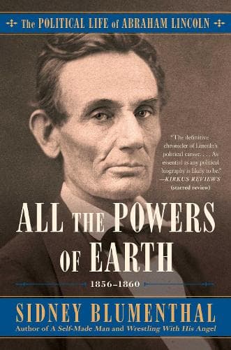 All the Powers of Earth: The Political Life of Abraham Lincoln Vol. III, 1856-1860: Volume 3