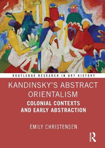 Kandinsky’s Abstract Orientalism: Colonial Contexts and Early Abstraction