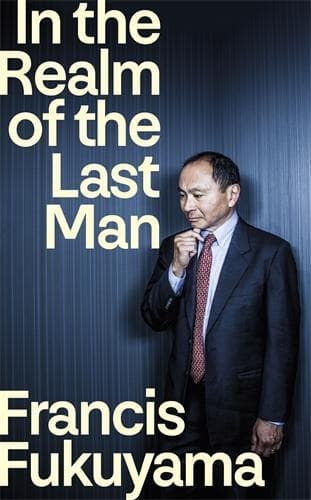 In the Realm of the Last Man: FROM THE GLOBALLY BESTSELLING AUTHOR OF THE END OF HISTORY AND THE LAST MAN