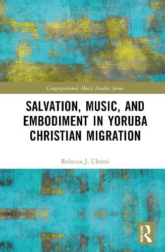 Salvation, Music, and Embodiment in Yoruba Christian Migration