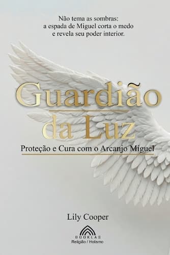 Guardião da Luz: Proteção e Cura com o Arcanjo Miguel