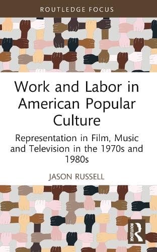 Work and Labor in American Popular Culture: Representation in Film, Music and Television in the 1970s and 1980s