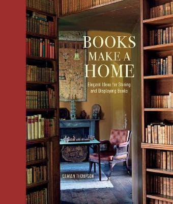 Books Make a Home: Elegant Ideas for Storing and Displaying Books