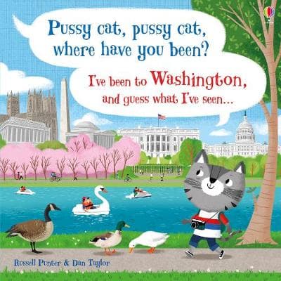 Pussy cat, pussy cat, where have you been? I've been to Washington and guess what I've seen...