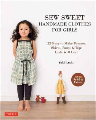 Sew Sweet Handmade Clothes for Girls: 22 Easy-to-Make Dresses, Skirts, Pants & Tops Girls Will Love