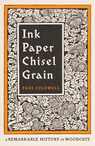 Ink Paper Chisel Grain: A Remarkable History of Woodcuts