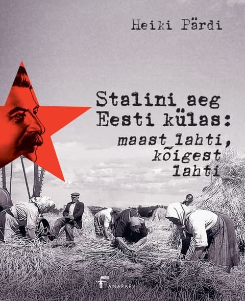 Stalini aeg Eesti külas: maast lahti, kõigest lahti