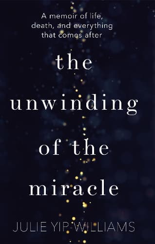 The Unwinding of the Miracle: A memoir of life, death and everything that comes after
