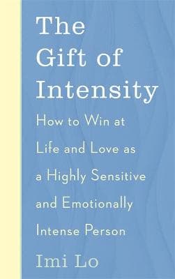 The Gift of Intensity: How to Win at Life and Love as a Highly Sensitive and Emotionally Intense Person
