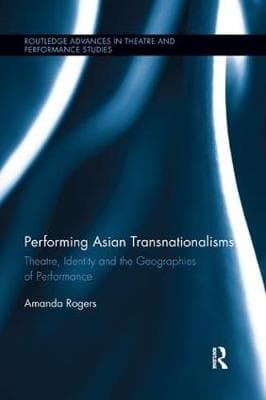 Performing Asian Transnationalisms: Theatre, Identity, and the Geographies of Performance