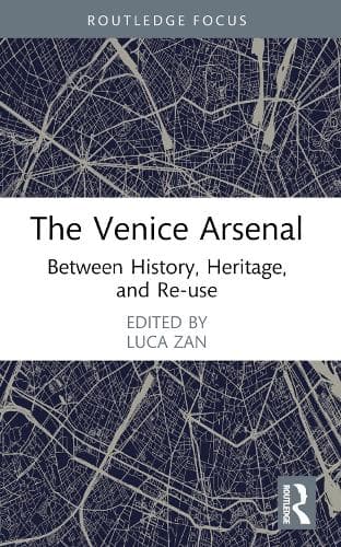 The Venice Arsenal: Between History, Heritage, and Re-Use