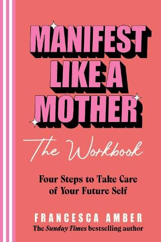 Manifest Like a Mother – The Workbook: 4-steps to take care of your future self