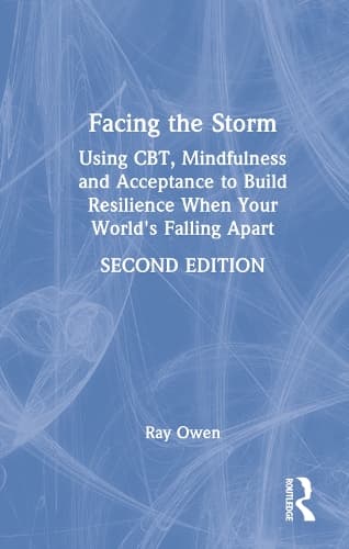 Facing the Storm: Using CBT, Mindfulness and Acceptance to Build Resilience When Your World's Falling Apart