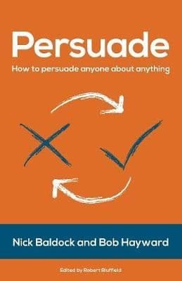 Persuade: How to persuade anyone about anything