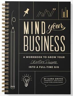 Mind Your Business : A Workbook to Grow Your Creative Passion Into a Full-time Gig